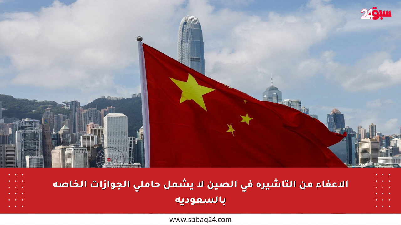 الإعفاء من التأشيرة في الصين لا يشمل حاملي الجوازات الخاصة بالسعودية